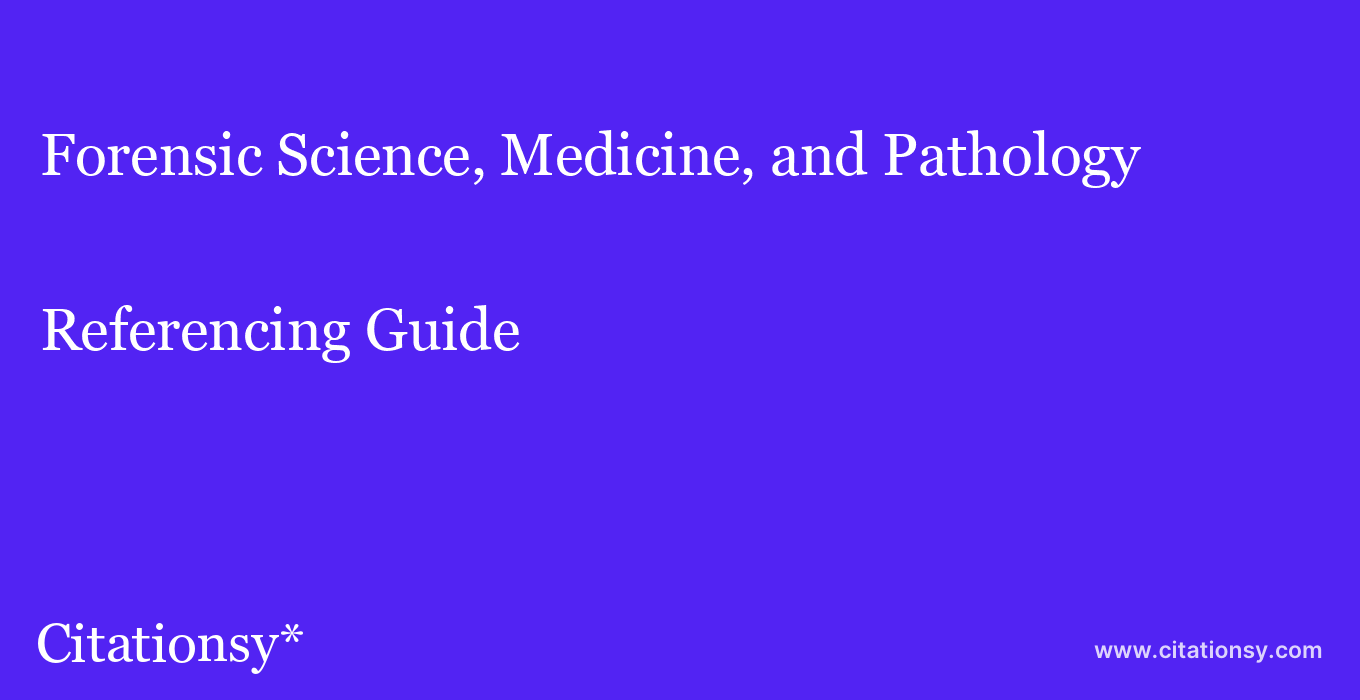 cite Forensic Science, Medicine, and Pathology  — Referencing Guide